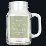 Bridal Shower Sage Green Brunch Mason Jar<br><div class="desc">Bridal Shower Sage Green Mason Jars with elegant typography script. More products with this design are in the collection below.</div>