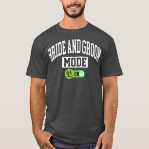 Bride and Groom Mode on Funny Wedding Married Cou T-Shirt