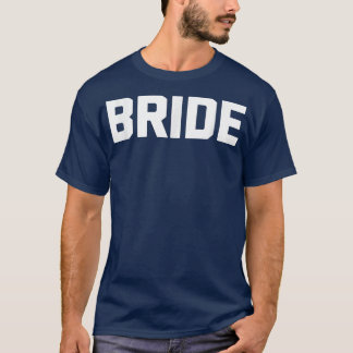 Bride  funny bride wedding bachelorette party brid T-Shirt