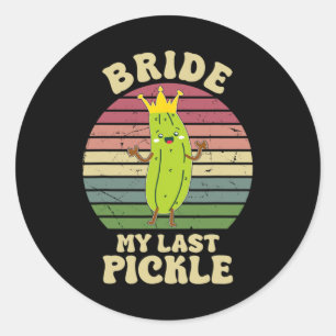 Bride My Last Pickle Funny Pickle Lovers Classic Round Sticker