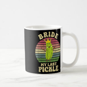 Bride My Last Pickle Funny Pickle Lovers  Coffee Mug