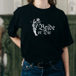 Bride or Die Gothic Skeleton Heart Bachelorette T-Shirt<br><div class="desc">Bride or Die Gothic Skeleton Heart Bride</div>