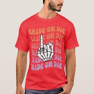Bride or Die Til Death Do Us Party Bachelorette Th T-Shirt