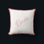 Bride Pink Script Chic Wedding Cushion<br><div class="desc">A beautiful Bride pink script and trimmed pillow for your home.  A great shower gift.  Congratulations gift would be a wonderful surprise for the Bride.  Great wedding gift along with matching wedding Groom pillow that we offer.</div>