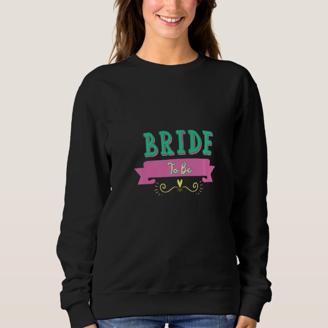Bride To Be Bachelorette Party   Sweatshirt (Front)