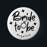 Bride to be Bridal Shower 6 Cm Round Badge<br><div class="desc">Bride to be design is great for Bridal Shower or Bachelorette party,  engagement parties and photo shoots. The name can be easily changed.</div>