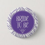 Bride to Be Button<br><div class="desc">Pin for the bride for bridal shower or bachelorette party.</div>