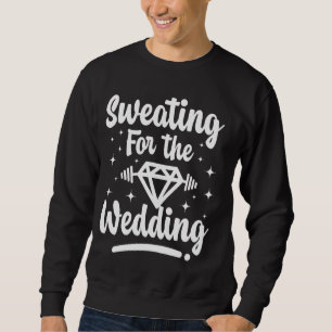 Bride Workout Engagement Gym t Sweating For My Wed Sweatshirt