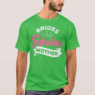 Brides Fabulous Mother Women Wedding Shower Idea T-Shirt