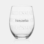 Bridesmaid Add Name  Stemless Wine Glass<br><div class="desc">Simple effective text design with the word Bridesmaid  duplicated  multiple times down the glass and the name  written overlaid on top in the centre.  Nice,  simple and elegant.</div>