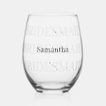 Bridesmaid Add Name  Stemless Wine Glass<br><div class="desc">Simple effective text design with the word Bridesmaid  duplicated  multiple times down the glass and the name  written overlaid on top in the centre.  Nice,  simple and elegant.</div>