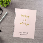 Bridesmaid blush pink quote notebook<br><div class="desc">A blush pink background colour.  Personalise and add your bridesmaid's name.  Golden handwritten style script.
Quote: I can't say I do without you</div>