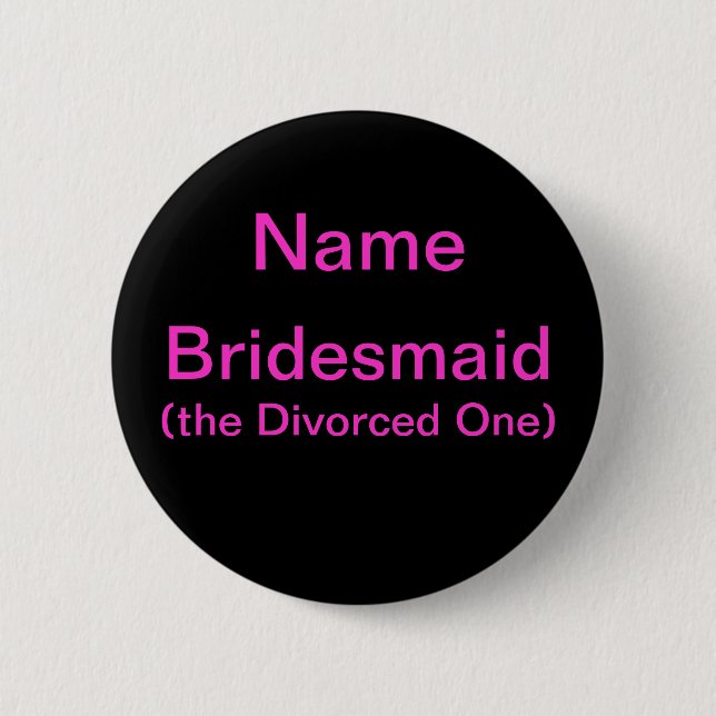 Bridesmaid Divorced One 6 Cm Round Badge (Front)