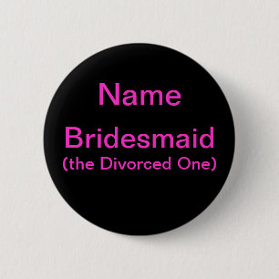 Bridesmaid Divorced One 6 Cm Round Badge