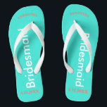 Bridesmaid NAME Turquoise Blue Flip Flops<br><div class="desc">Bright turquoise background with Bridesmaid written in white text.  Name and Date of Wedding is pretty coral.  Personalise each of your bridesmaids names in arched uppercase letters.  Pretty beach destination flip flops as part of the wedding party favours.  Original designs by TamiraZDesigns.</div>