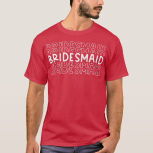 Bridesmaid Wedding Party Engagement Bride Groomsme T-Shirt