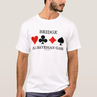 Bridge Is A Bayesian Game T-Shirt