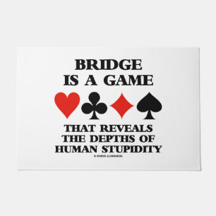 Bridge Is A Game Reveals Depths Of Human Stupidity Doormat