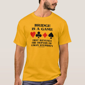 Bridge Is A Game Reveals Depths Of Human Stupidity T-Shirt