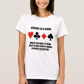 Bridge Is A Game Where You Have To Think About T-Shirt