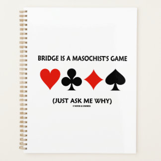 Bridge Is A Masochist's Game (Just Ask Me Why) Planner
