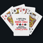 Bridge Player Funny Quote Bad Day At Bridge Table Playing Cards<br><div class="desc">Bridge card game gift for player or partner. Perfect for anyone who plays contact or duplicate bridge.  Design says:  "A bad day at the bridge table is better than cleaning the house"</div>