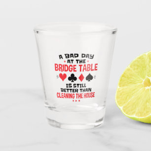 Bridge Player Funny Quote Bad Day At Bridge Table Shot Glass