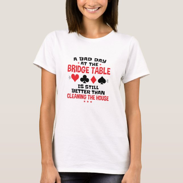 Bridge Player Funny Quote Bad Day At Bridge Table T-Shirt (Front)