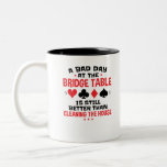 Bridge Player Funny Quote Bad Day At Bridge Table Two-Tone Coffee Mug<br><div class="desc">Bridge card game gift for player or partner. Perfect for anyone who plays contact or duplicate bridge.  Design says:  "A bad day at the bridge table is better than cleaning the house"</div>