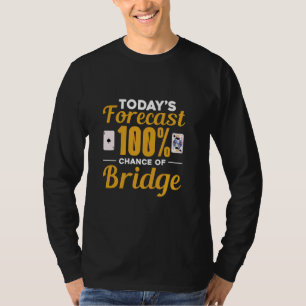 Bridge Player Today's Forecast 100 Chance Of Bridg T-Shirt