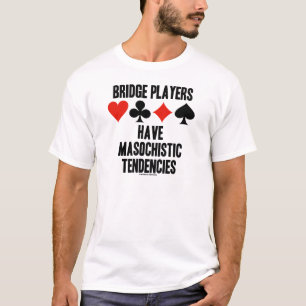 Bridge Players Have Masochistic Tendencies T-Shirt