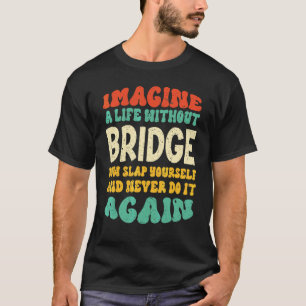 Bridge Quote For Bridge T-Shirt