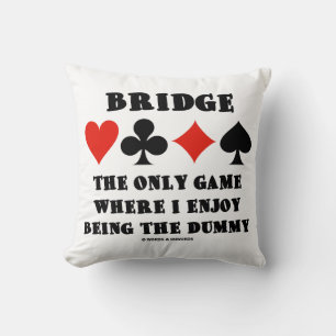 Bridge The Only Game Where I Enjoy Being The Dummy Cushion