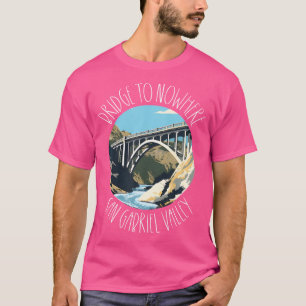 Bridge To Nowhere California Los Angeles Forest Hi T-Shirt