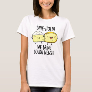 Brie-hold We Bring Gouda News Funny Cheese Pun  T-Shirt
