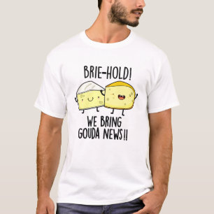 Brie-hold We Bring Gouda News Funny Cheese Pun T-Shirt