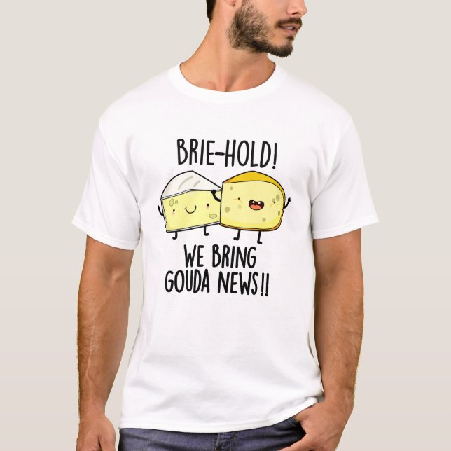 Brie-hold We Bring Gouda News Funny Cheese Pun  T-Shirt (Front)