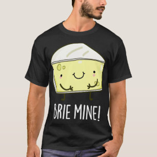 Brie Mine Cute Cheese Pun T-Shirt
