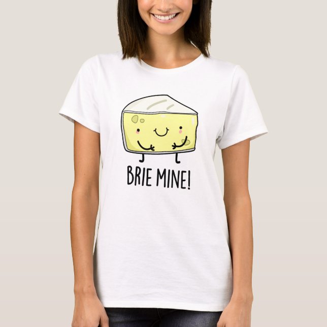 Brie Mine Funny Cheese Pun  T-Shirt (Front)