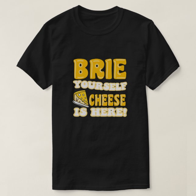 Brie yourself, cheese is here! Funny Quote T-Shirt (Design Front)