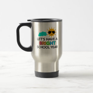 BRIGHT SCHOOL YEAR TEACHER TRAVEL MUG