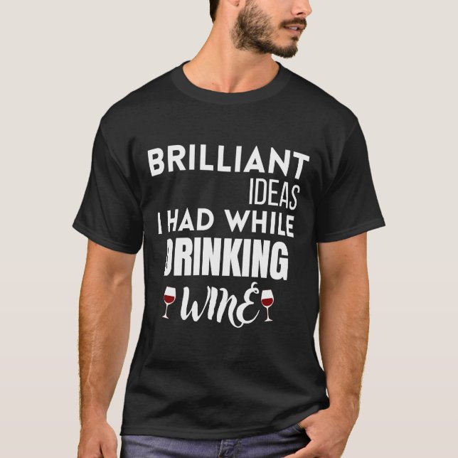 Brilliant Ideas I Had While Drinking Wine  11 T-Shirt (Front)