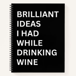 Brilliant Ideas I Had While Drinking Wine Notebook