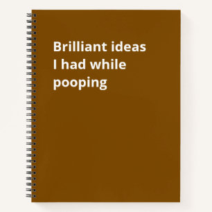 Brilliant ideas I had while pooping: Funny Gift  Notebook