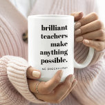 Brilliant Teacher Educator Appreciation Quote Art Coffee Mug<br><div class="desc">A minimalist design for teachers featuring a vintage retro typography "brilliant teachers make anything possible". The perfect gift for any teacher!</div>