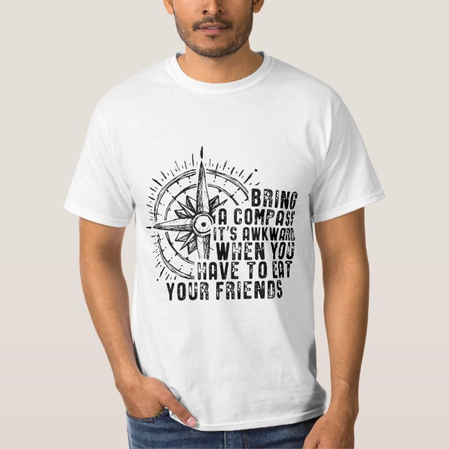 Bring A Compass It's Awkward When You Eat Friends  T-Shirt (Front)