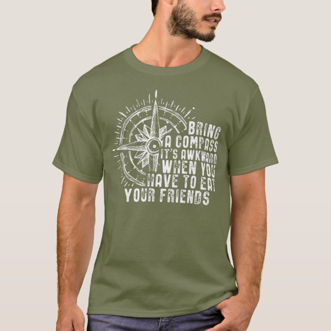 Bring A Compass Its Awkward When You Eat Friends T-Shirt (Front)