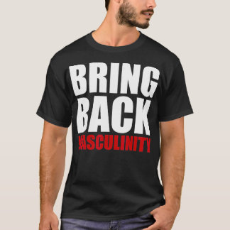 Bring Back Masculinity AntiLiberal Masculine  T-Shirt
