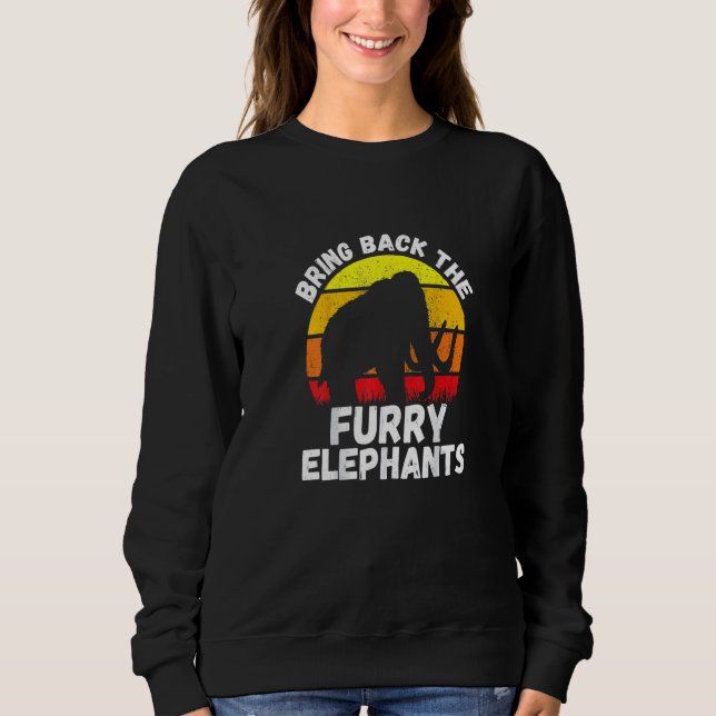 Bring Back the Furry Elephants  Elephants  Quote Sweatshirt (Front)