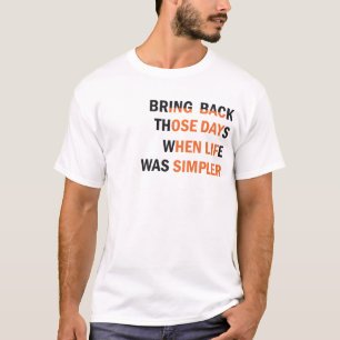 Bring Back Those Days When Life Was Simpler T-Shirt